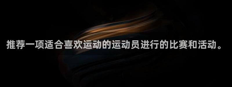 678体育知识：推荐一项适合喜欢运动的运动员进行的比赛和活动。
