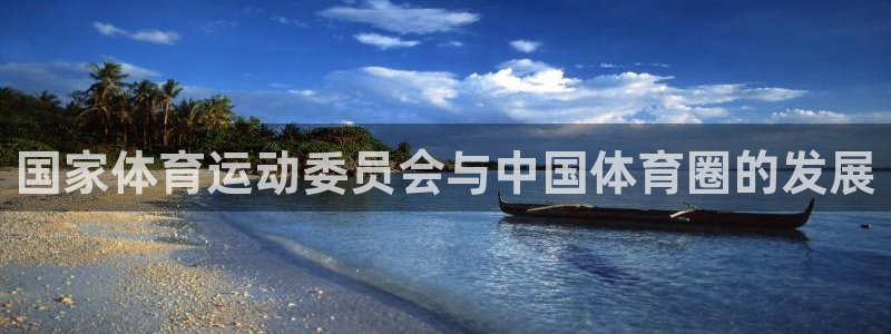 678体育app：国家体育运动委员会与中国体育圈的发展