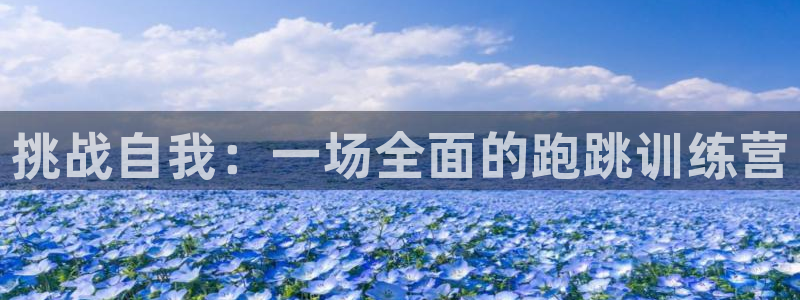 678体育官网：挑战自我：一场全面的跑跳训练营