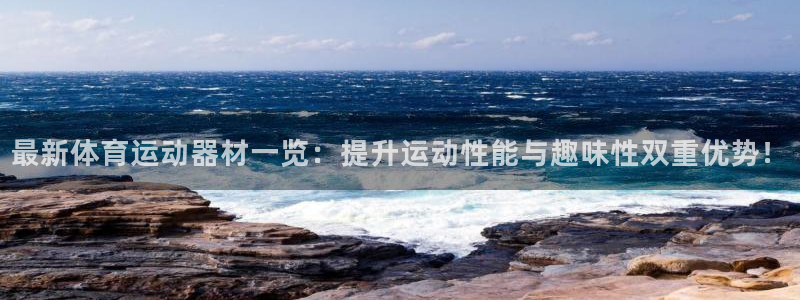 678体育：最新体育运动器材一览：提升运动性能与趣味性双重优势！